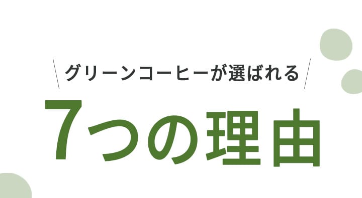 グリーンコーヒーが選ばれる 7つの理由